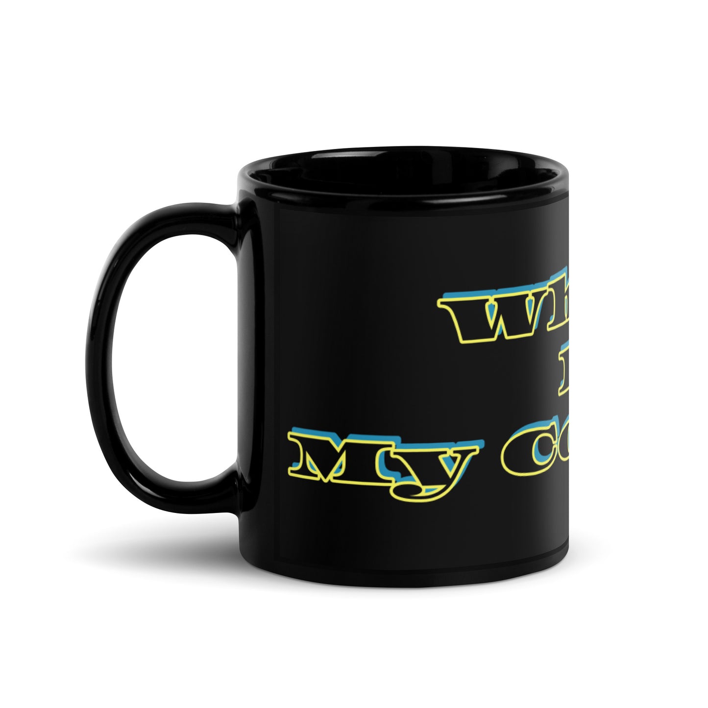 Black Glossy Mug With A Text Print WHERE IS MY COFFEE?